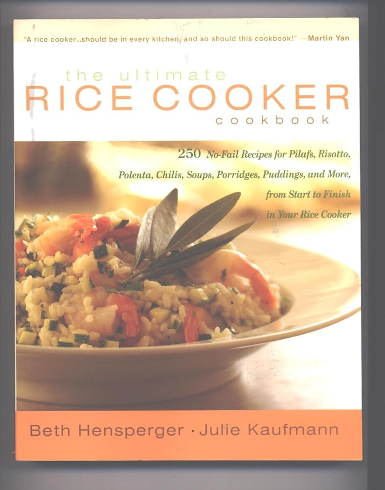 The Ultimate Rice Cooker Cookbook: 250 No-Fail Recipes for Pilafs, Risottos, Polenta, Chilis, Soups, Porridges, Puddings and More, from Start to Finish in Your Rice Cooker by Beth Hensperger & Julie Kaufmann