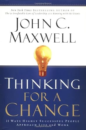 Thinking for a Change: 11 Ways Highly Successful People Approach Life and Work by John C. Maxwell