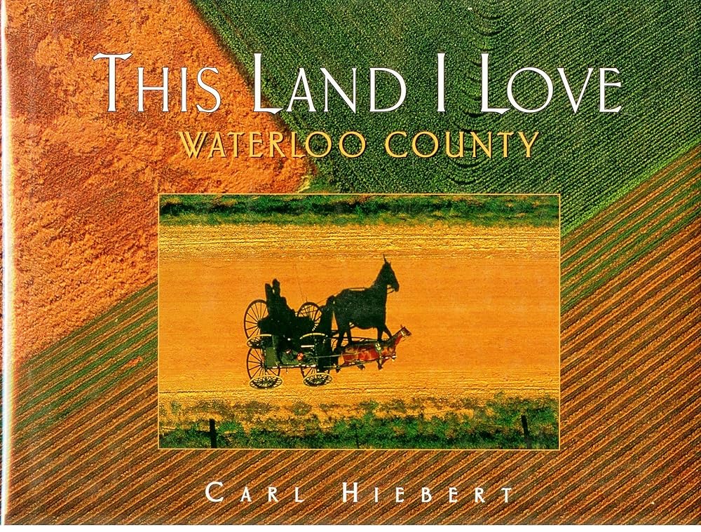 This Land I Love: Waterloo County by Carl Hiebert