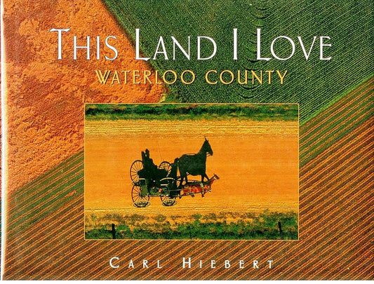 This Land I Love: Waterloo County by Carl Hiebert