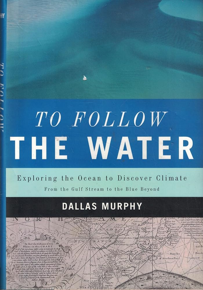 To Follow the Water: Exploring the Ocean to Discover Climate by Dallas Murphy