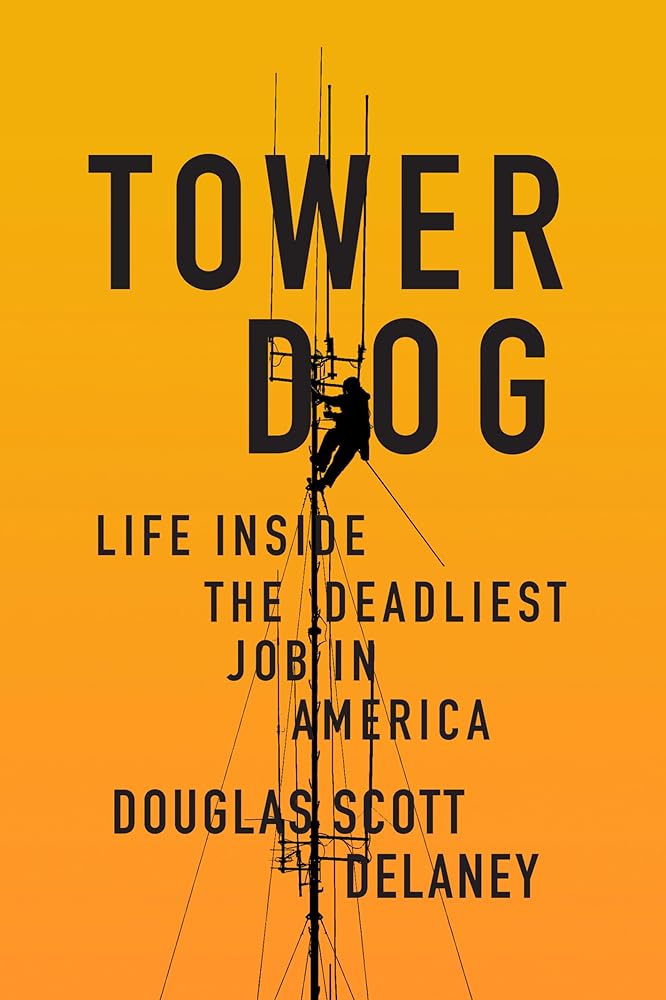 Tower Dog: Life Inside the Deadliest Job in America by Douglas Scott Delaney