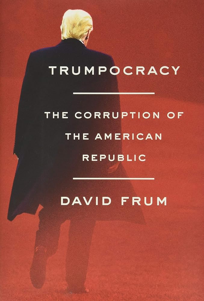 Trumpocracy: The Corruption of the American Republic by David Frum