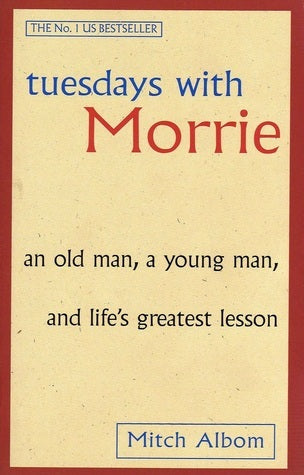 Tuesdays with Morrie: An Old Man, a Young Man, and Life's Greatest Lesson by Mitch Albom