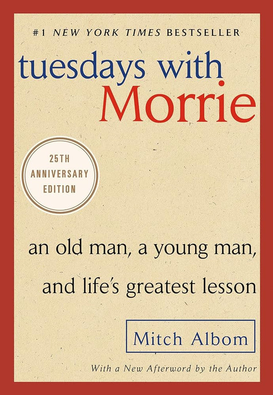 Tuesdays with Morrie: An Old Man, a Young Man, and Life's Greatest Lesson by Mitch Albom