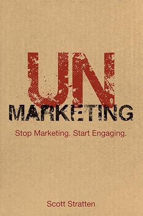 UnMarketing: Stop Marketing, Start Engaging by Scott Stratten