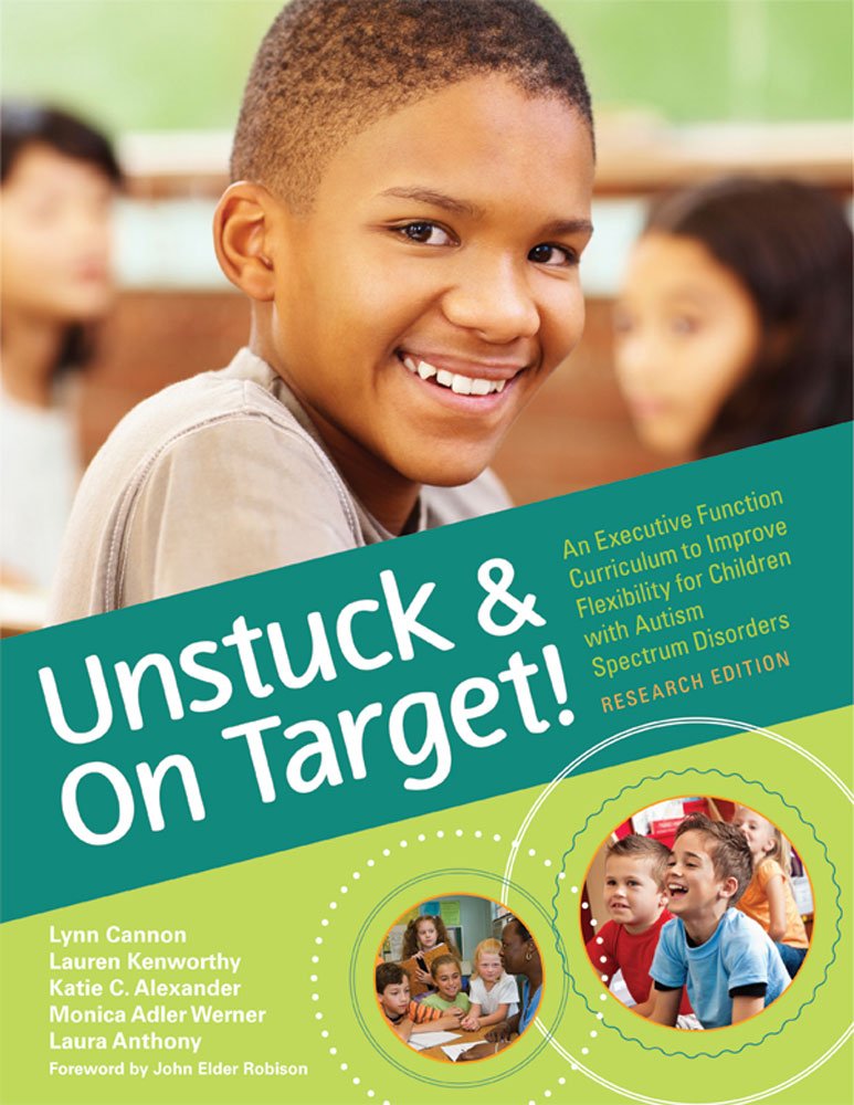 Unstuck and On Target!: An Executive Function Curriculum to Improve Flexibility for Children with Autism Spectrum Disorders, Research Edition by Lynn Cannon