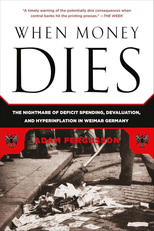When Money Dies: The Nightmare of Deficit Spending, Devaluation, and Hyperinflation in Weimar Germany by Adam Fergusson