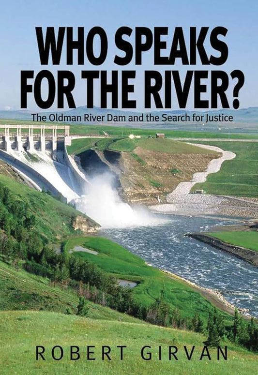 Who Speaks for the River?: The Oldman River Dam and the Search for Justice by Robert Girvan