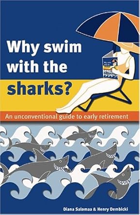 Why Swim with the Sharks? An Unconventional Guide to Early Retirement by Diana Salomaa & Henry Dembicki