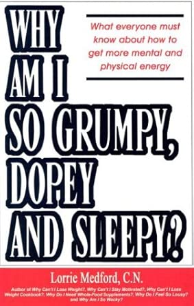Why am I So Grumpy, Dopey, and Sleepy?: What Everyone Must Know About How to Get More Mental and Physical Energy by Lorrie Medford