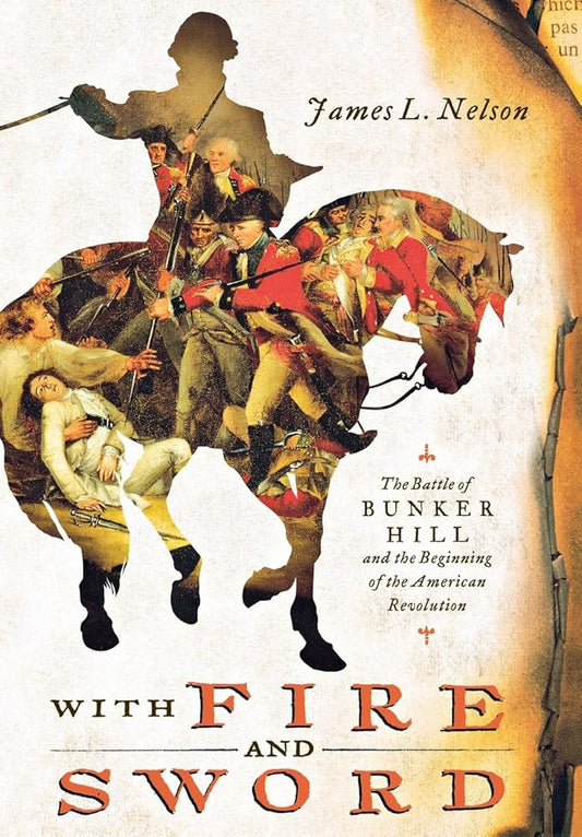 With Fire and Sword: The Battle of Bunker Hill and the Beginning of the American Revolution by James L. Nelson
