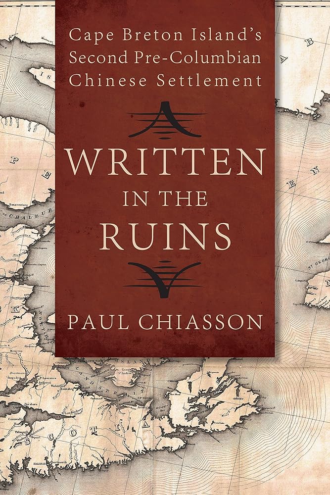 Written in the Ruins: Cape Breton Island’s Second Pre-Columbian Chinese Settlement by Paul Chiasson