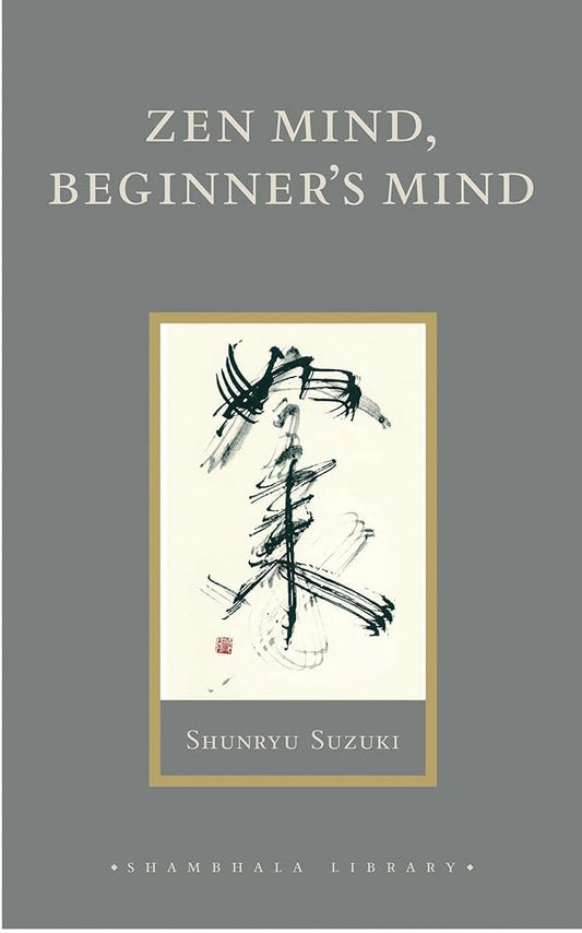 Zen Mind, Beginner's Mind: Informal Talks on Zen Meditation and Practice (Shambhala Library) by Shunryu Suzuki