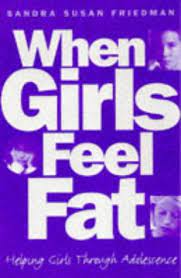 When Girls Feel Fat: Helping Girls Through Adolescence by Sandra Susan Friedman