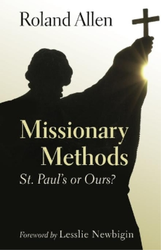 Missionary Methods: St. Paul's or Ours? by Roland Allen